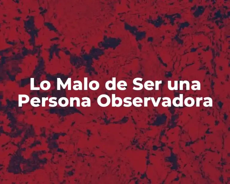 Lo Malo de Ser una Persona Observadora