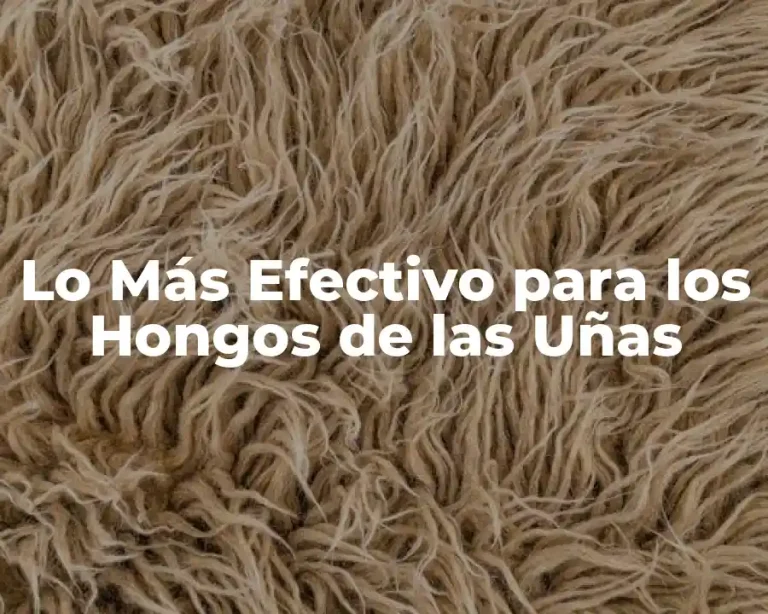 Lo Más Efectivo para los Hongos de las Uñas