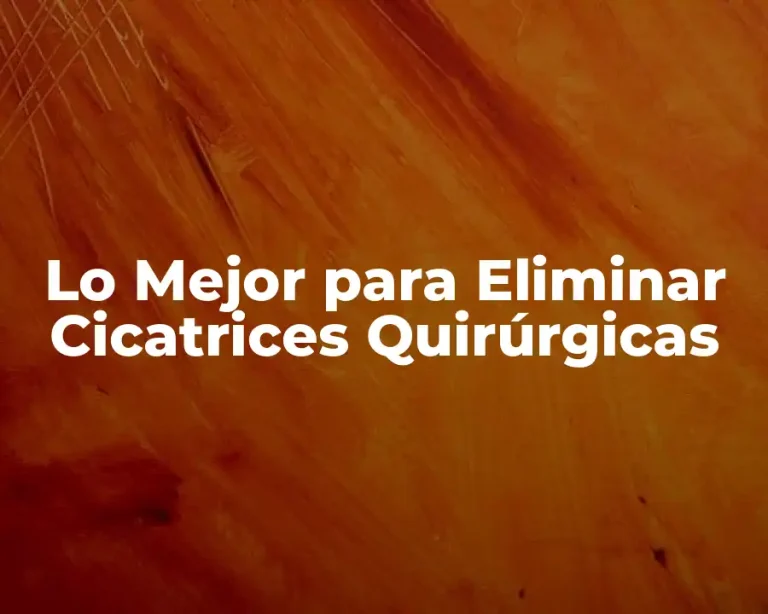 Lo Mejor para Eliminar Cicatrices Quirúrgicas