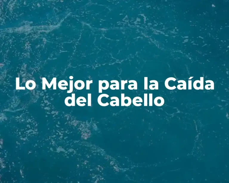 Lo Mejor para la Caída del Cabello