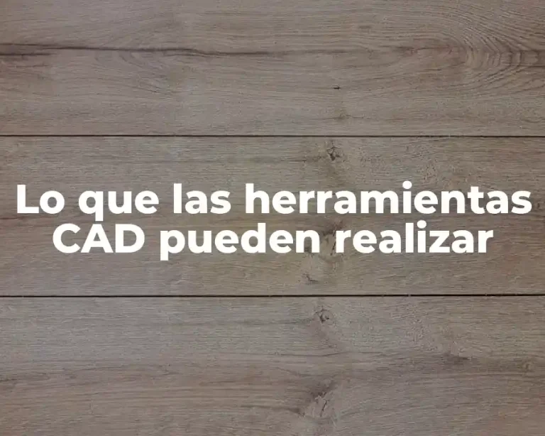 Lo que las herramientas CAD pueden realizar