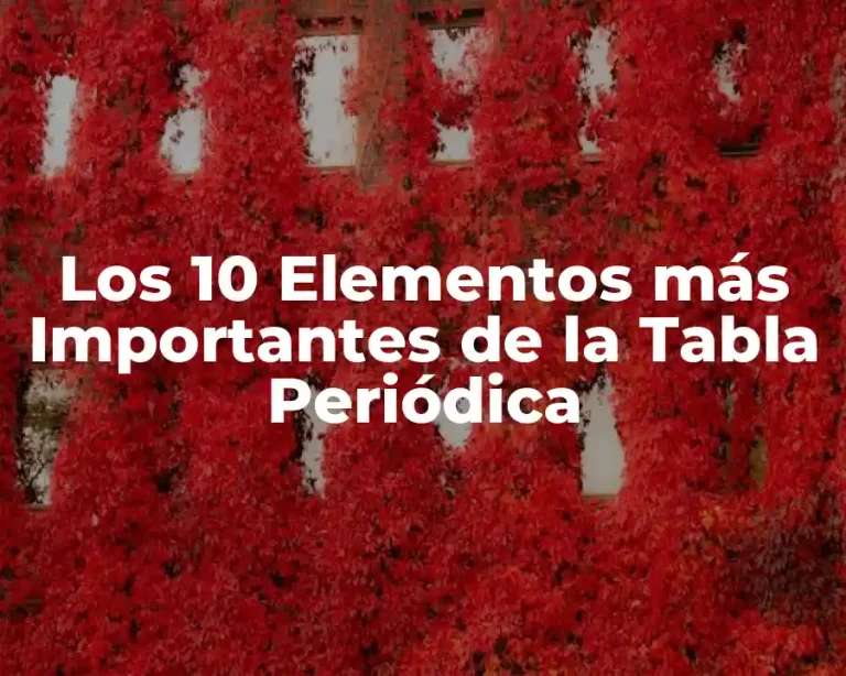 Los 10 Elementos más Importantes de la Tabla Periódica