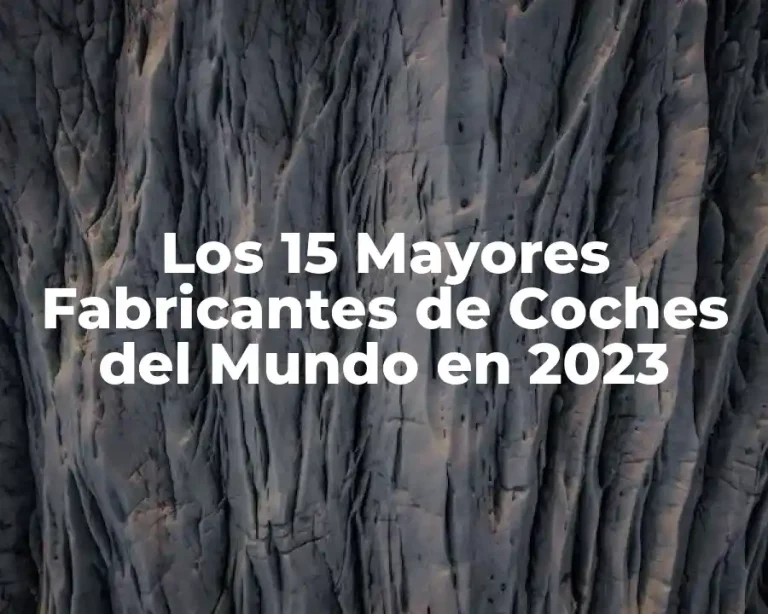 Los 15 Mayores Fabricantes de Coches del Mundo en 2023
