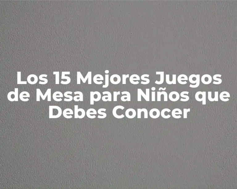 Los 15 Mejores Juegos de Mesa para Niños que Debes Conocer