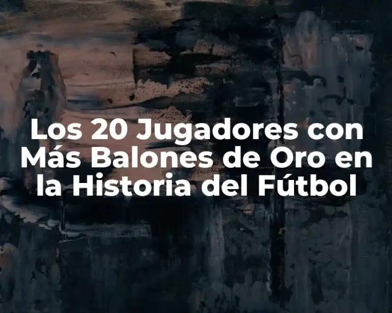 Los 20 Jugadores con Más Balones de Oro en la Historia del Fútbol