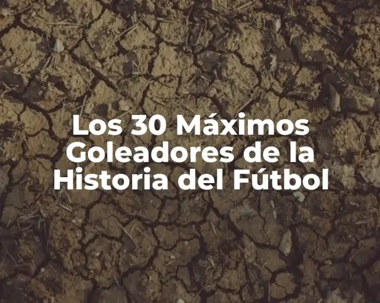 Los 30 Máximos Goleadores de la Historia del Fútbol