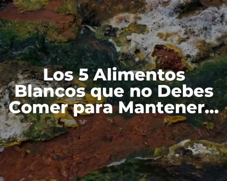 Los 5 Alimentos Blancos que no Debes Comer para Mantener una Salud óptima