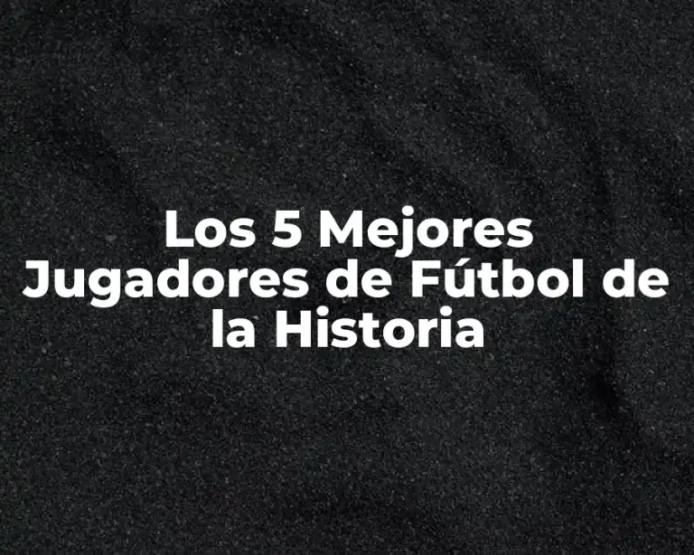Los 5 Mejores Jugadores de Fútbol de la Historia