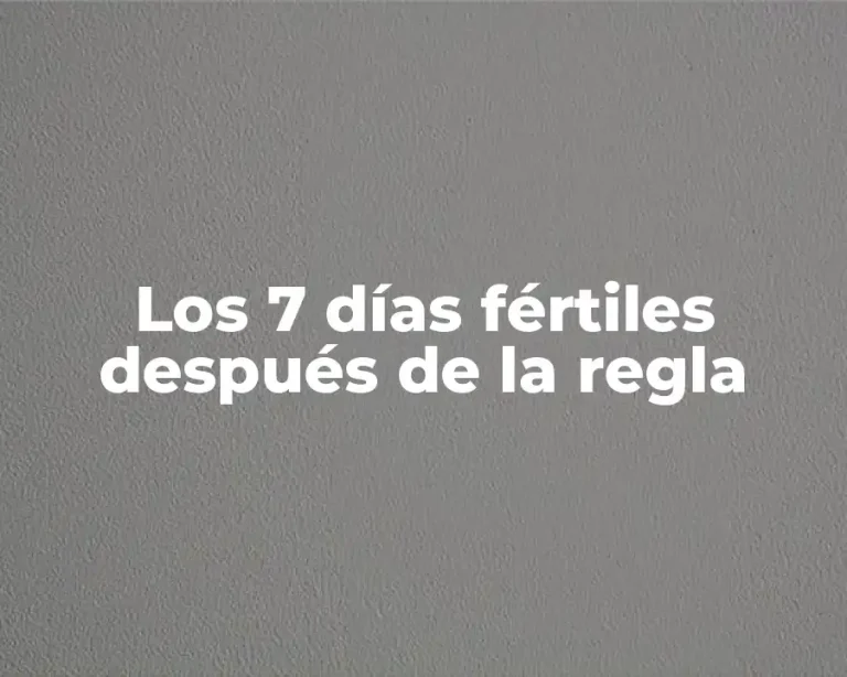 Los 7 días fértiles después de la regla