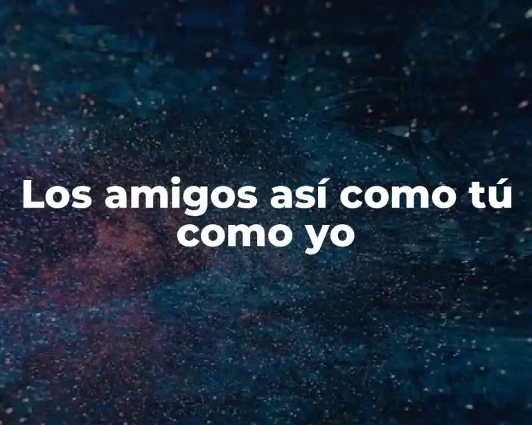 Los amigos así como tú como yo