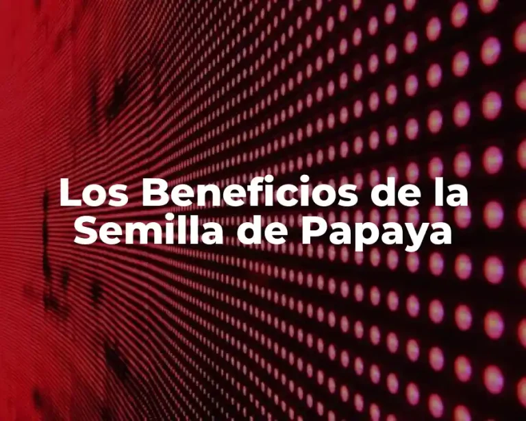 Los Beneficios de la Semilla de Papaya