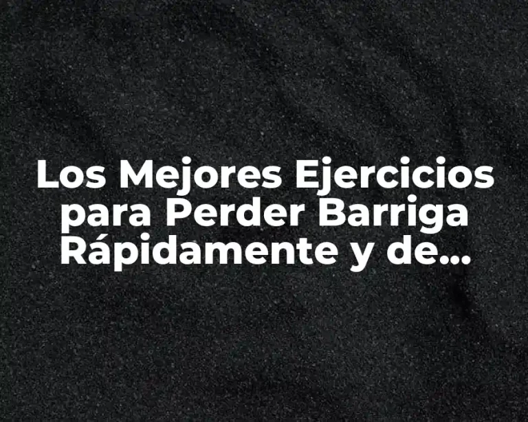 Los Mejores Ejercicios para Perder Barriga Rápidamente y de Forma Saludable