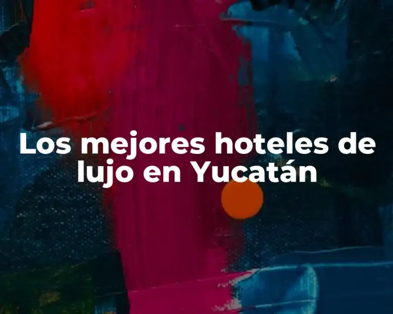 Los mejores hoteles de lujo en Yucatán