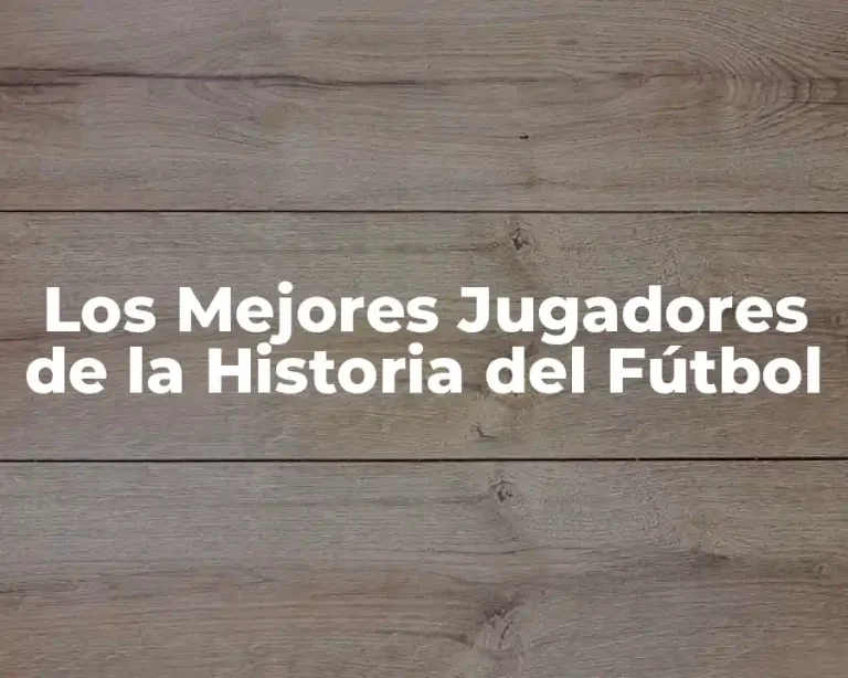 Los Mejores Jugadores de la Historia del Fútbol