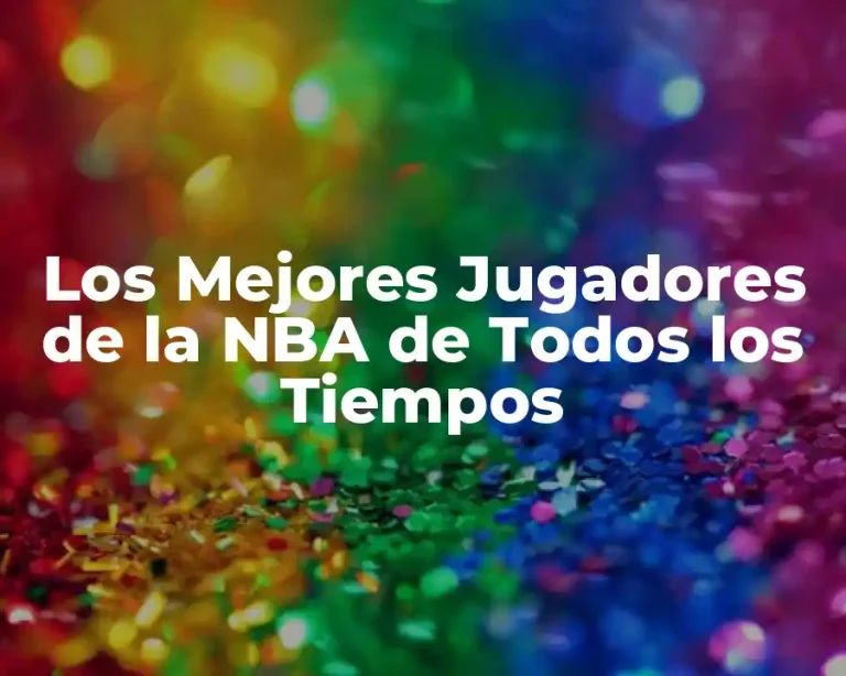 Los Mejores Jugadores de la NBA de Todos los Tiempos