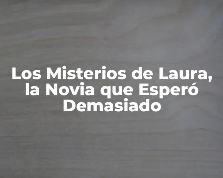 Los Misterios de Laura, la Novia que Esperó Demasiado
