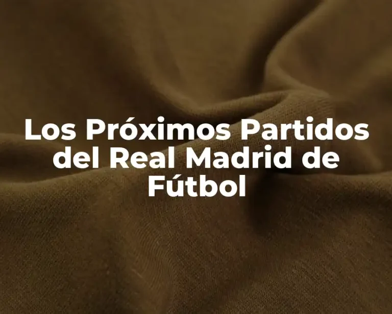 Los Próximos Partidos del Real Madrid de Fútbol