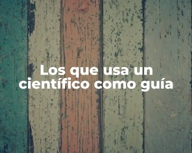 Los que usa un científico como guía
