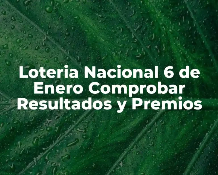 Loteria Nacional 6 de Enero Comprobar Resultados y Premios