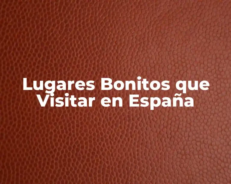 Lugares Bonitos que Visitar en España