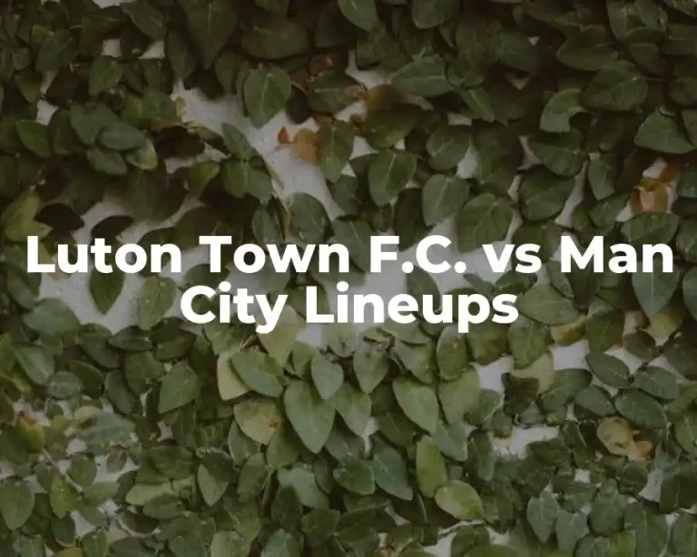 Luton Town F.C. vs Man City Lineups