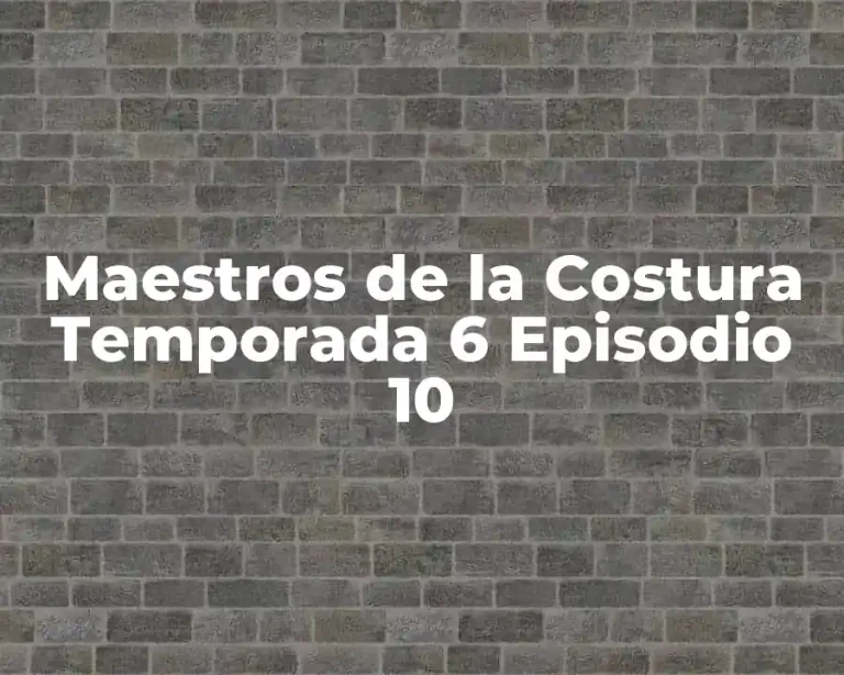 Maestros de la Costura Temporada 6 Episodio 10