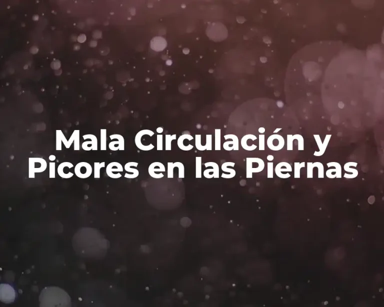 Mala Circulación y Picores en las Piernas