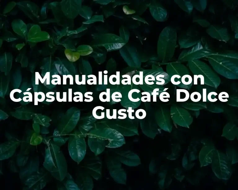 Manualidades con Cápsulas de Café Dolce Gusto
