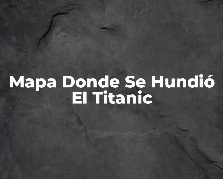 Mapa Donde Se Hundió El Titanic