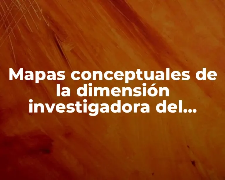 Mapas conceptuales de la dimensión investigadora del profesor