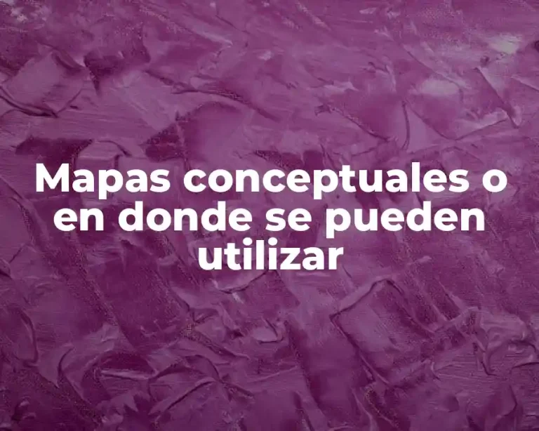 Mapas conceptuales o en donde se pueden utilizar
