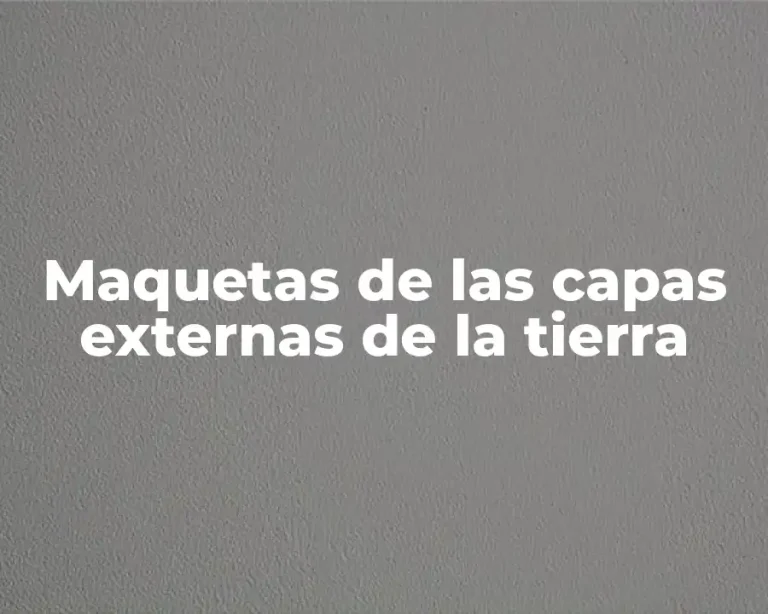 Maquetas de las capas externas de la tierra
