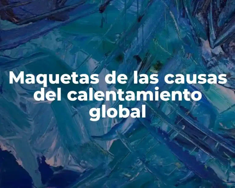 Maquetas de las causas del calentamiento global