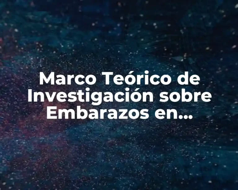 Marco Teórico de Investigación sobre Embarazos en Adolescentes