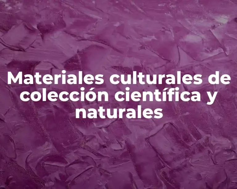 Materiales culturales de colección científica y naturales