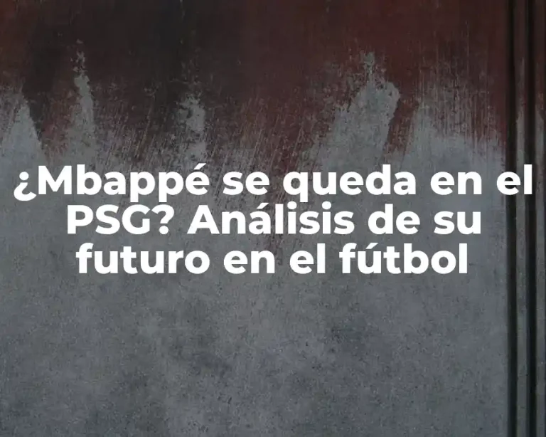 ¿Mbappé se queda en el PSG? Análisis de su futuro en el fútbol