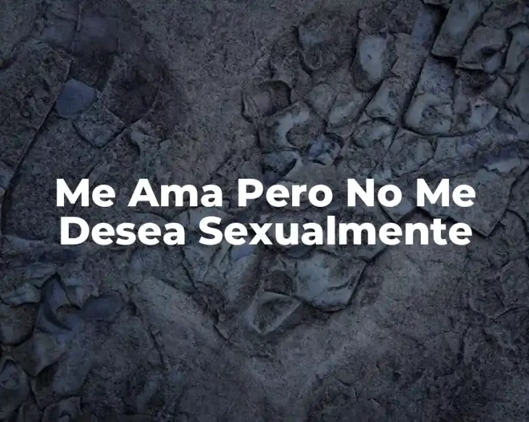 Me Ama Pero No Me Desea Sexualmente