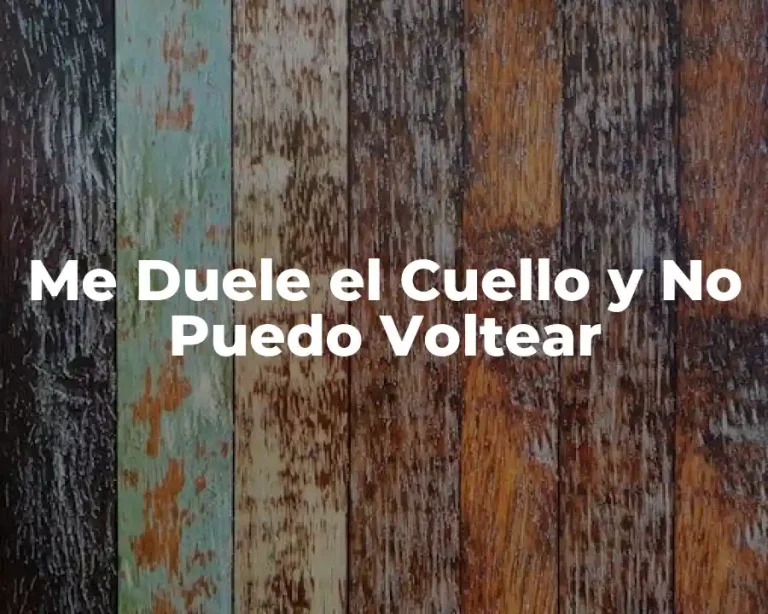 Me Duele el Cuello y No Puedo Voltear