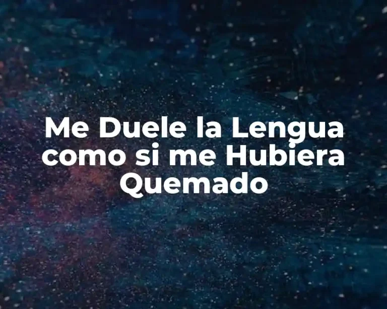 Me Duele la Lengua como si me Hubiera Quemado