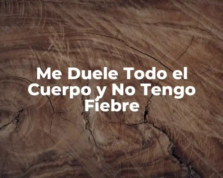 Me Duele Todo el Cuerpo y No Tengo Fiebre