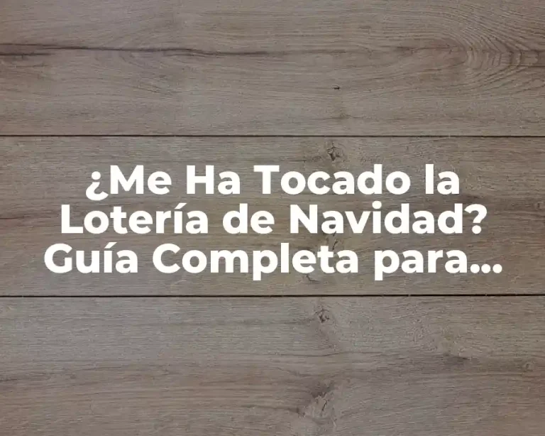 ¿Me Ha Tocado la Lotería de Navidad? Guía Completa para Afortunados Ganadores