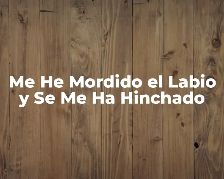 Me He Mordido el Labio y Se Me Ha Hinchado