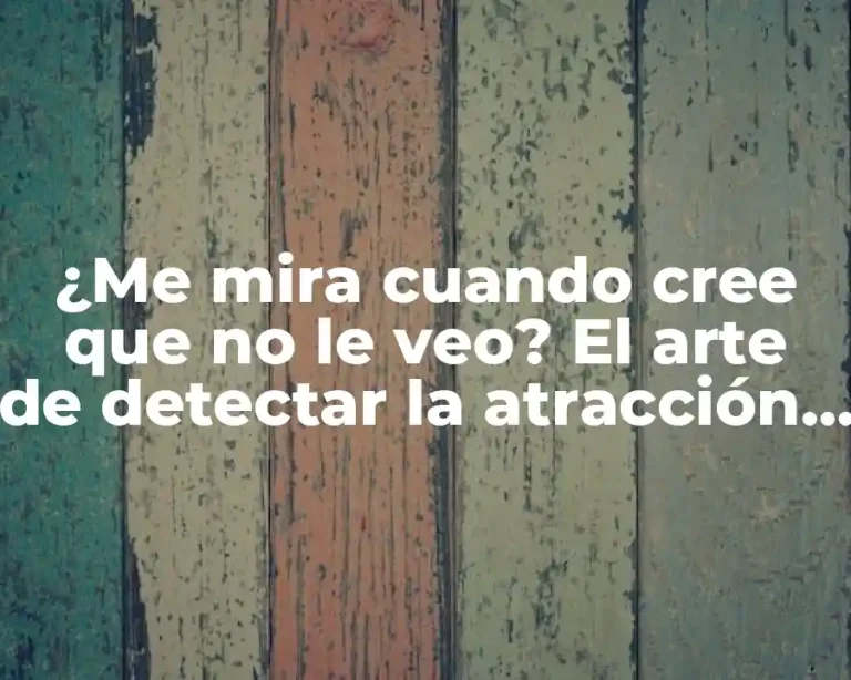 ¿Me mira cuando cree que no le veo? El arte de detectar la atracción oculta