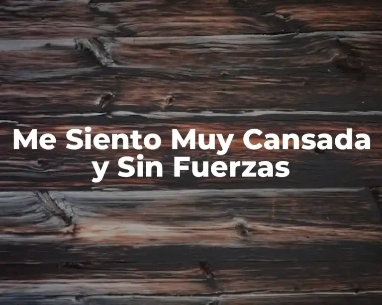 Me Siento Muy Cansada y Sin Fuerzas