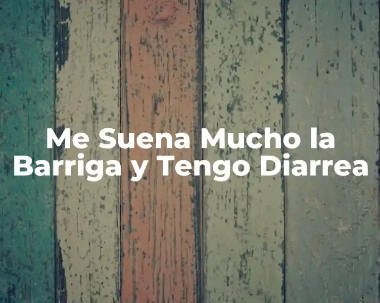 Me Suena Mucho la Barriga y Tengo Diarrea