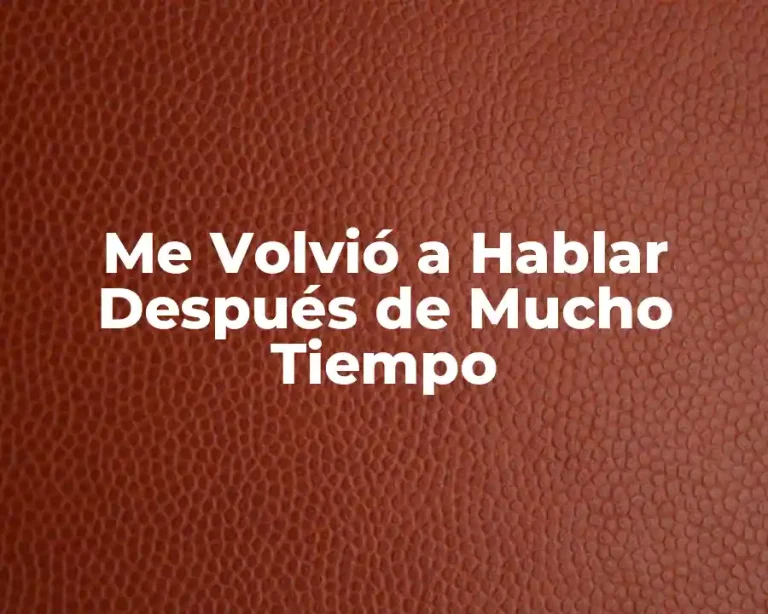 Me Volvió a Hablar Después de Mucho Tiempo