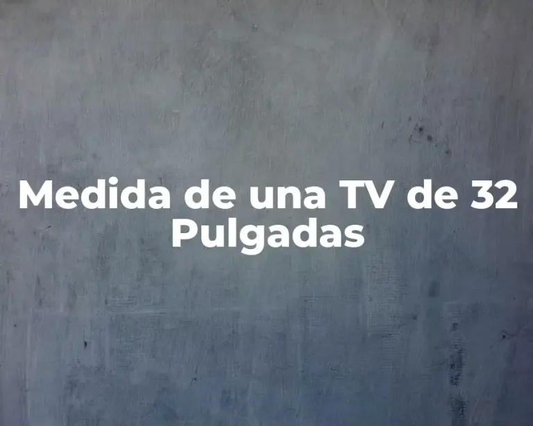 Medida de una TV de 32 Pulgadas
