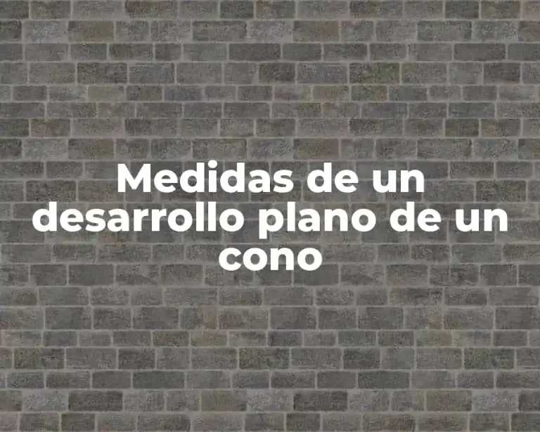 Medidas de un desarrollo plano de un cono