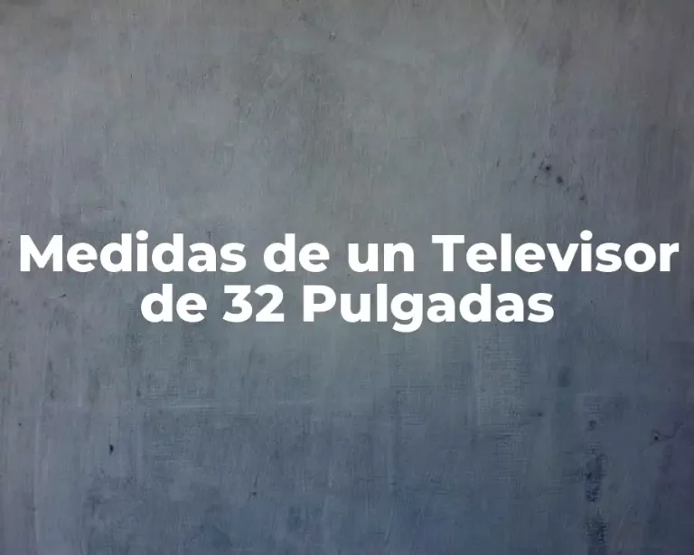 Medidas de un Televisor de 32 Pulgadas