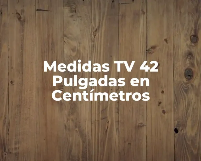 Medidas TV 42 Pulgadas en Centímetros